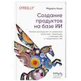 russische bücher: Мэрили Ника - Создание продуктов на базе ИИ. Базовое руководство по управлению проектами, созданными с помощью ИИ и генеративного ИИ