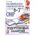 russische bücher: Арбекова Нелли Евгеньевна - Развиваем связную речь 6-7 лет с ОНР. Конспекты подгрупповых занятий логопеда