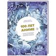 russische bücher: Матье Пинон, Филипп Бюнель - 100 лет аниме. Иллюстрированная история культовых шедевров анимации